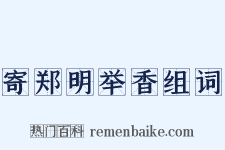 寄郑明举香组词是什么意思的图片